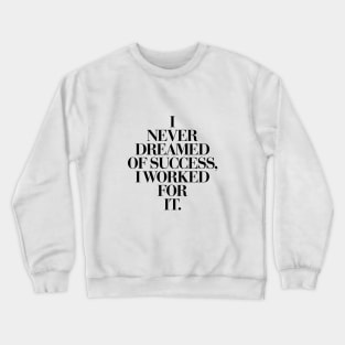 I Never Dreamed Of Success I Worked For It Crewneck Sweatshirt